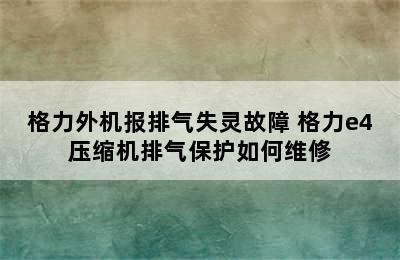 格力外机报排气失灵故障 格力e4压缩机排气保护如何维修